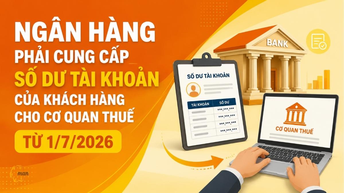 Ngân hàng phải cung cấp số dư tài khoản của khách hàng cho cơ quan thuế từ 1/7/2026