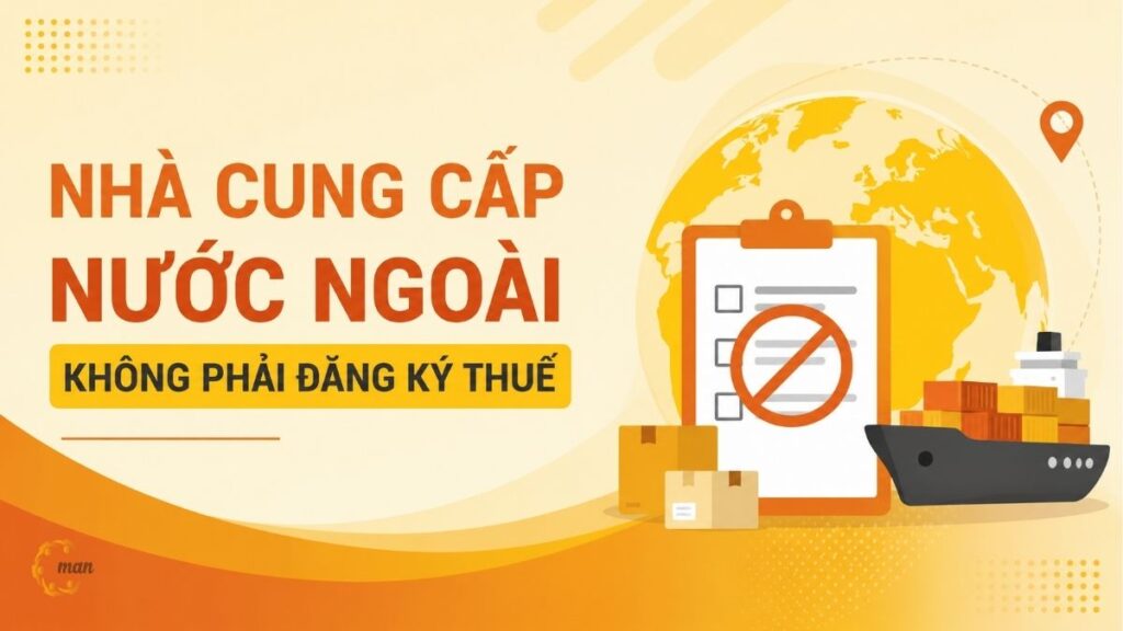 Trường hợp nhà cung cấp nước ngoài không phải đăng ký thuế từ ngày 01/7/2026