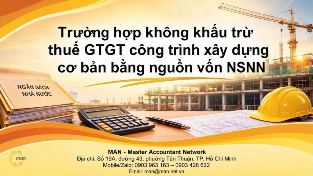 Trường hợp không khấu trừ thuế GTGT công trình xây dựng cơ bản bằng nguồn vốn NSNN