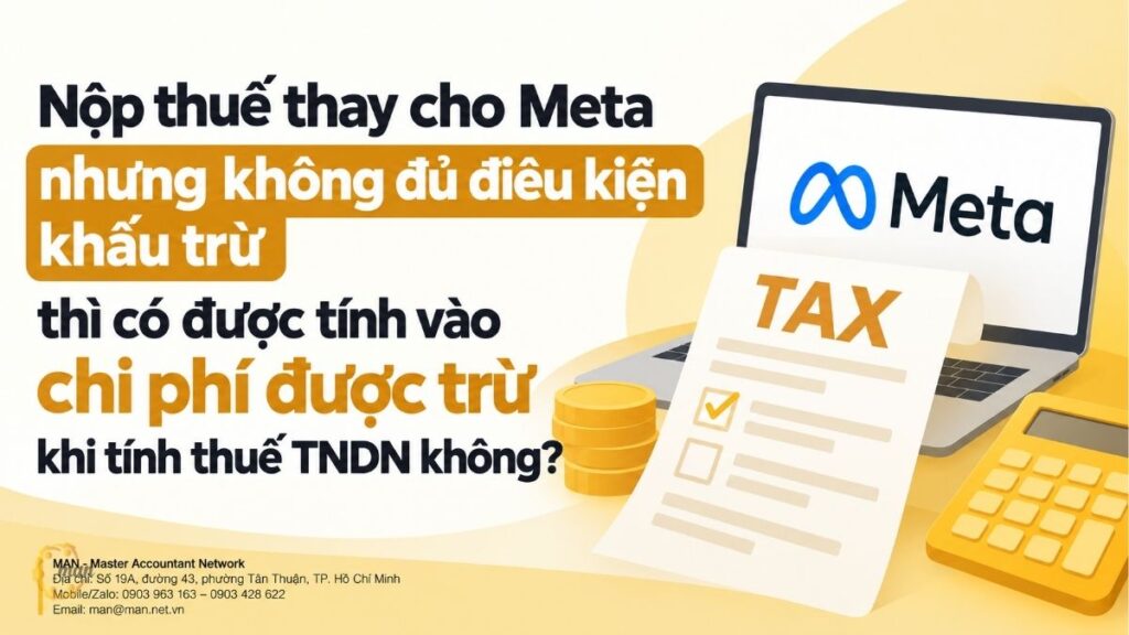 Nộp thuế thay cho Meta nhưng không đủ điều kiện khấu trừ thì có được tính vào chi phí được trừ khi tính thuế TNDN không?